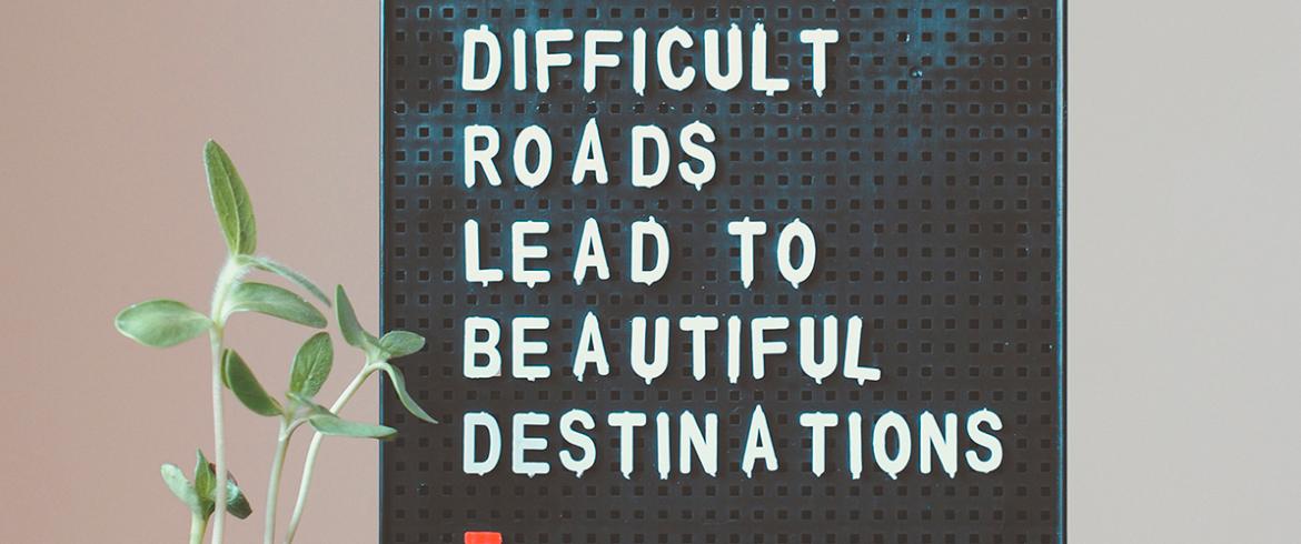difficult roads lead to beautiful destinations